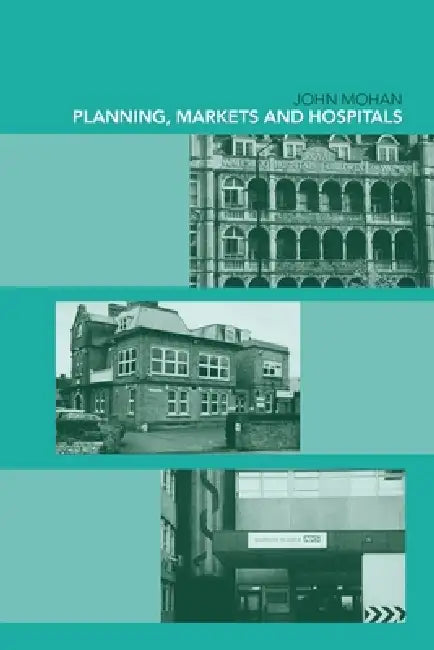Planning, Markets and Hospitals by John Mohan