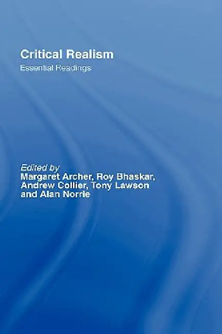 Critical Realism: Essential Readings by Margaret Archer