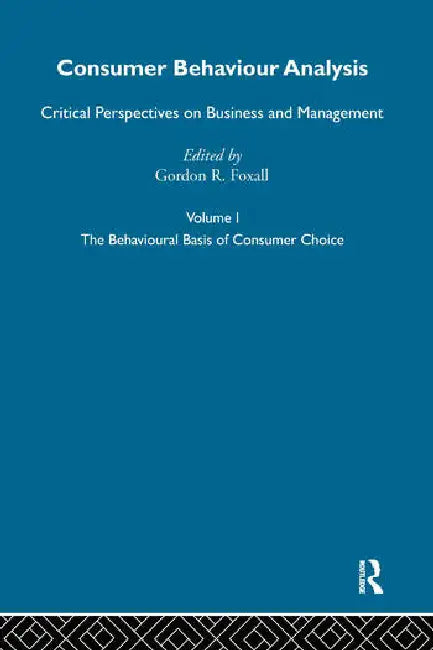 Consumer Behaviour Analysis: Critical Perspectives on Business and Management by Foxall Gordon