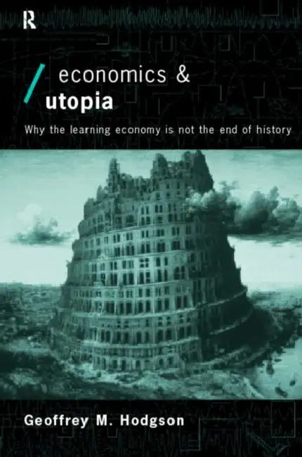 Economics and Utopia: Why the Learning Economy is Not the End of History by Geoffrey M Hodgson
