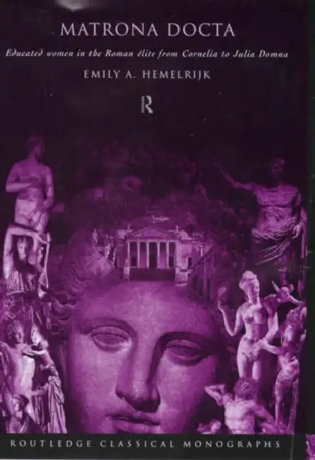 Matrona Docta: Educated Women in the Roman Elite from Cornelia to Julia Domna by Hemelrijk Emily A.
