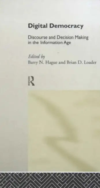 Digital Democracy: Discourse and Decision Making in the Information Age by Hague Barry N.