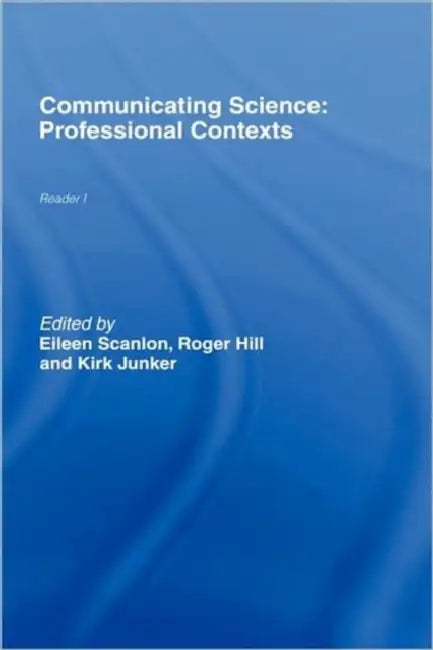 Communicating Science: Professional Contexts (OU Reader) by Roger Hill, Kirk Junker, Eileen Scanlon
