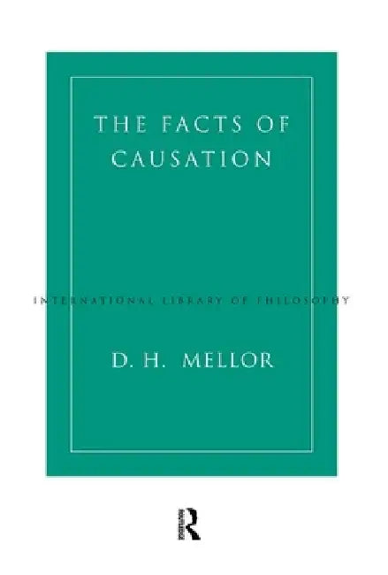 The Facts of Causation by D. H. Mellor