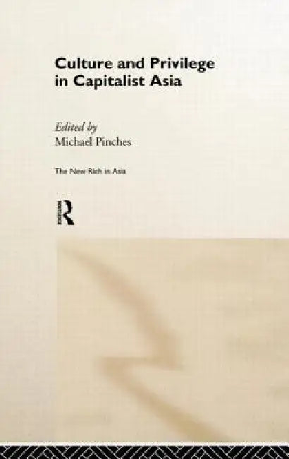 Culture and Privilege in Capitalist Asia by Michael Pinches