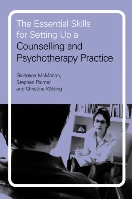 The Essential Skills for Setting Up a Counselling and Psychotherapy Practice by Gladeana McMahon, Stephen Palmer, Christine Wilding