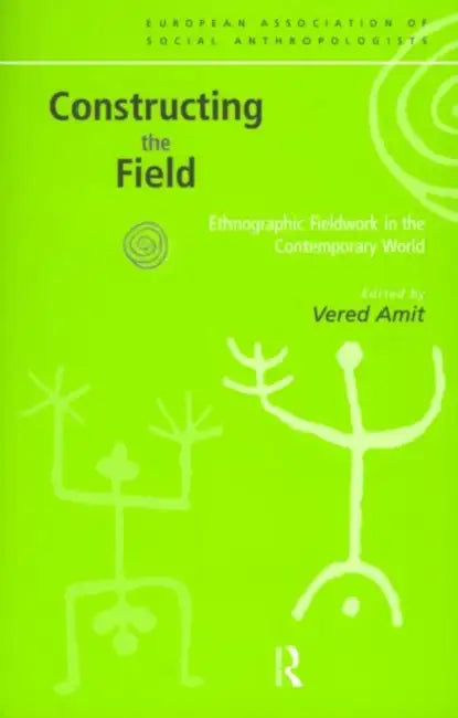 Constructing the Field: Ethnographic Fieldwork in the Contemporary World by Vered Amit