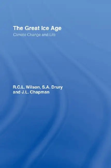 The Great Ice Age: Climate Change and Life by J. a. Chapman, S. a. All at the Open University Drury, R. C. L. Wilson