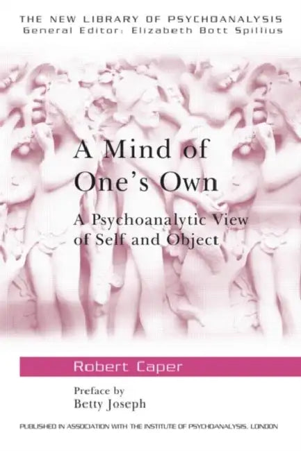 A Mind of One's Own: A Psychoanalytic View of Self and Object by Robert A. Caper