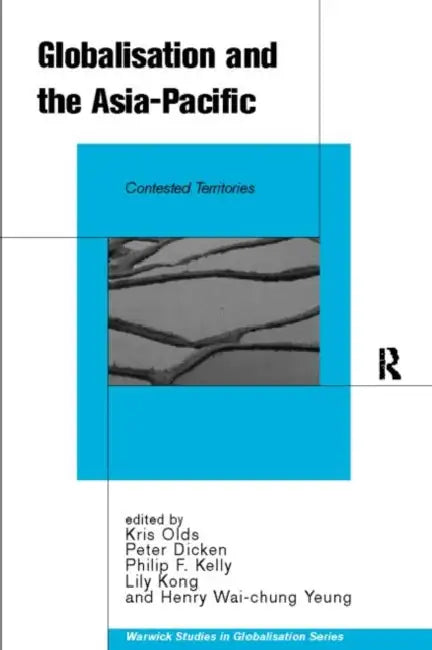 Globalisation and the Asia-Pacific: Contested Territories by Peter Dicken, Philip F. Kelly, Lily Kong