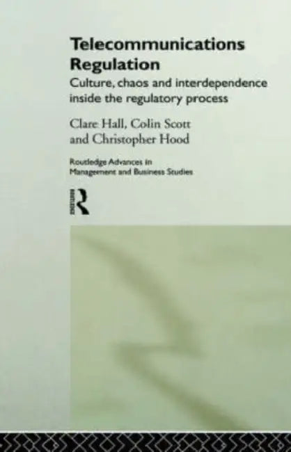 Telecommunications Regulation: Culture, Chaos and Interdependence Inside the Regulatory Process by Clare Hall, Christopher Hood, Colin Scott