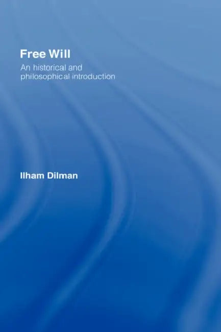 Free Will: An Historical and Philosophical Introduction by Ilham Dilman