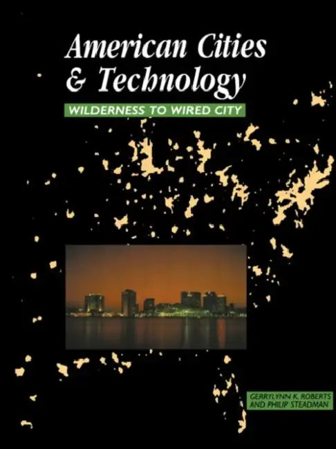 American Cities and Technology: Wilderness to Wired city by Roberts Gerrylynn K.
