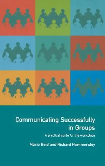 Communicating Successfully in Groups: A Practical Guide for the Workplace by Richard Hammersley