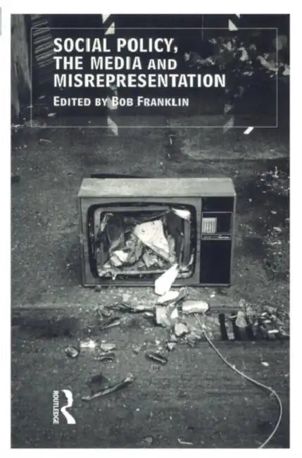 Social Policy, the Media and Misrepresentation by Bob Franklin