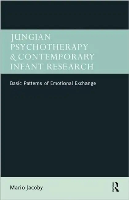 Jungian Psychotherapy and Contemporary Infant Research: Basic Patterns of Emotional Exchange by Mario Jacoby