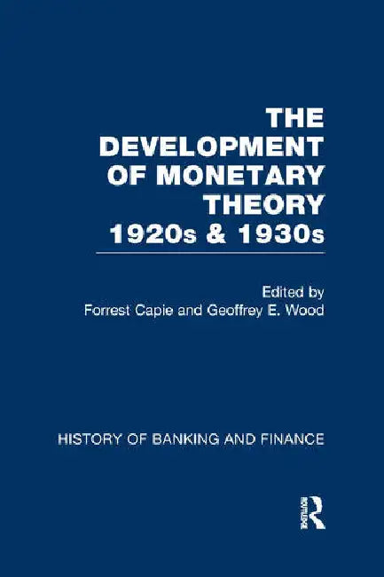 The Development of Monetary Theory in the 1920s and 1930s by Capie Forrest