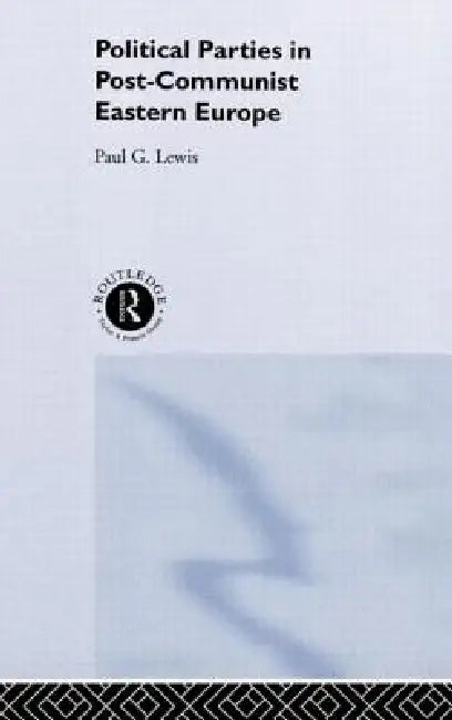 Political Parties in Post-Communist Eastern Europe by Paul Lewis