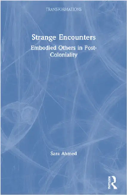 Strange Encounters: Embodied Others in Post-Coloniality by Sara Ahmed