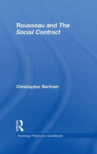 Routledge Philosophy GuideBook to Rousseau and the Social Contract by Bertram Christopher