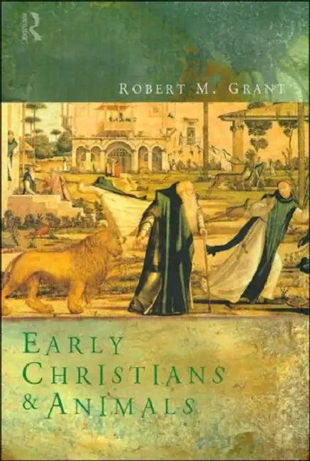 Early Christians and Animals by Robert M. Grant