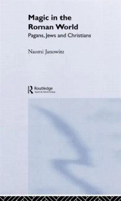 Magic in the Roman World: Pagans, Jews and Christians by Naomi Janowitz