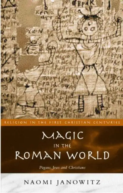 Magic in the Roman World: Pagans, Jews and Christians by Naomi Janowitz