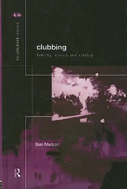 Clubbing: Dancing, Ecstasy, Vitality by Ben Malbon