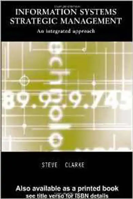 Information Systems Strategic Management: An Integrated Approach by Steve Clarke