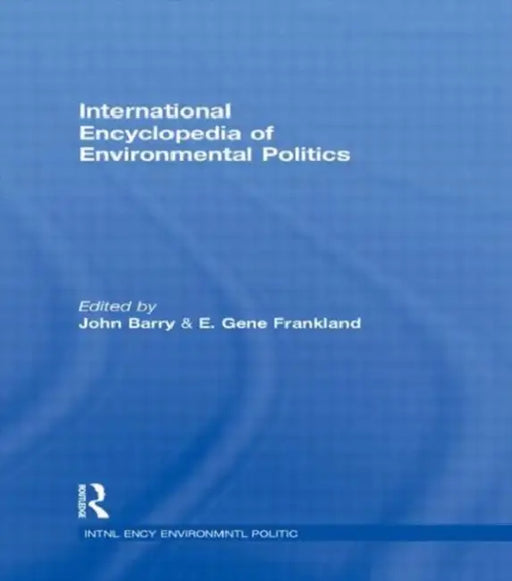 International Encyclopedia of Environmental Politics by Barry John