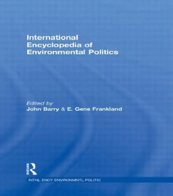 International Encyclopedia of Environmental Politics by Barry John