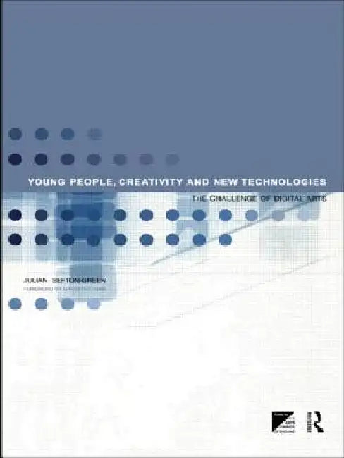 Young People, Creativity and New Technologies: The Challenge of Digital Arts by Sefton-Green Julian