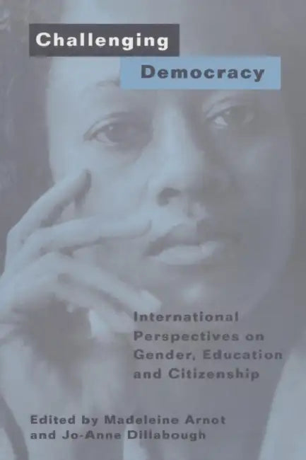 Challenging Democracy: International Perspectives on Gender and Citizenship by Madeleine Arnot, Jo-Anne Dillabough