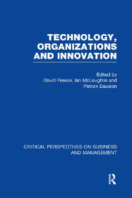 Technology, Organizations and Innovation: Critical Perspectives on Business and Management by Dawson Patrick