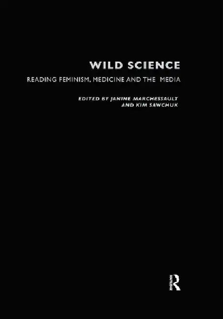 Wild Science: Reading Feminism, Medicine and the Media by Marchessault Janine