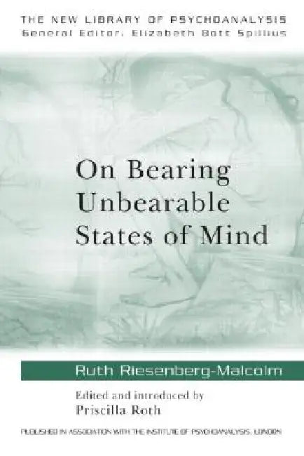 On Bearing Unbearable States of Mind by Ruth Riesenberg-Malcolm