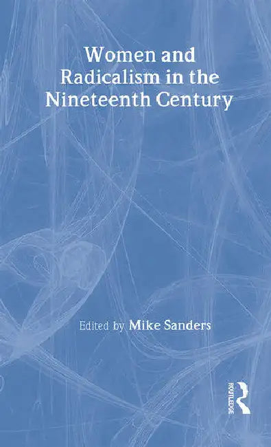 Women and Radicalism in the Nineteenth Century by Sanders Mike