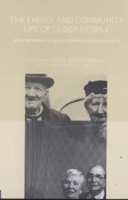 Family and Community Life of Older People: Social Networks and Social Support in Three Urban Areas by Miriam Bernard, Jim Ogg, Judith And Phillips