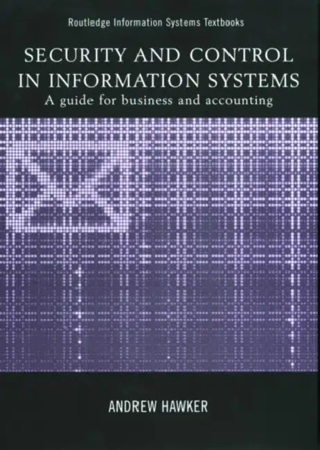 Security and Control in Information Systems: A Guide for Business and Accounting by Hawker Andrew