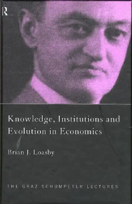 Knowledge, Institutions and Evolution in Economics by Brian Loasby