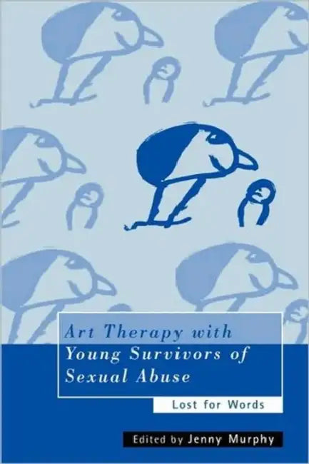 Art Therapy with Young Survivors of Sexual Abuse: Lost for Words by Jenny Murphy