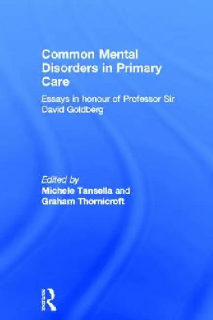 Common Mental Disorders in Primary Care: Essays in Honour of Professor David Goldberg by Michele Tansella, Graham Thornicroft