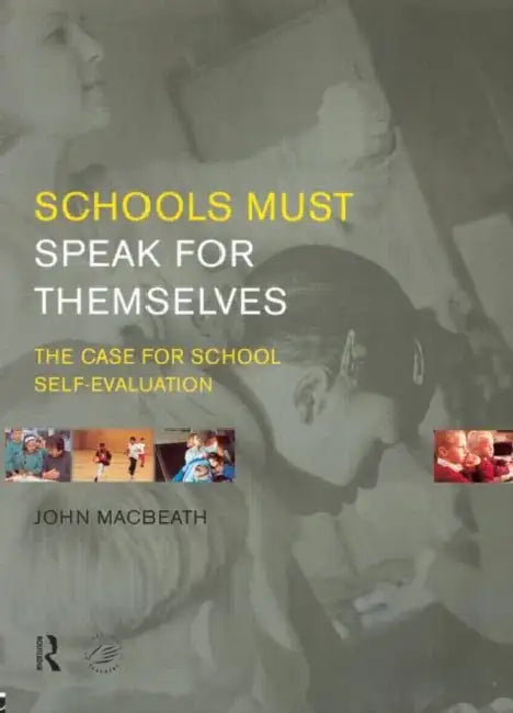Schools Must Speak for Themselves: The Case for School Self-Evaluation by John MacBeath