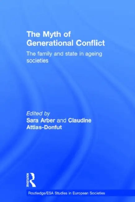 The Myth of Generational Conflict: The Family and State in Ageing Societies by Arber Sara