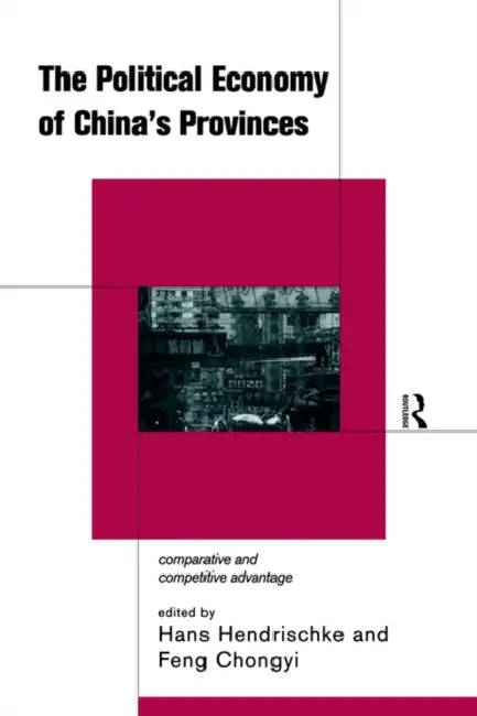 The Political Economy of China's Provinces: Competitive and Comparative Advantage by Hans Hendrischke