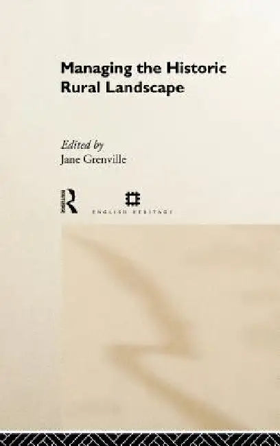 Managing the Historic Rural Landscape by Jane Grenville