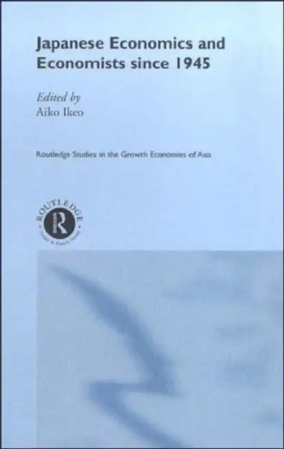 Japanese Economics and Economists since 1945 by Ikeo Aiko