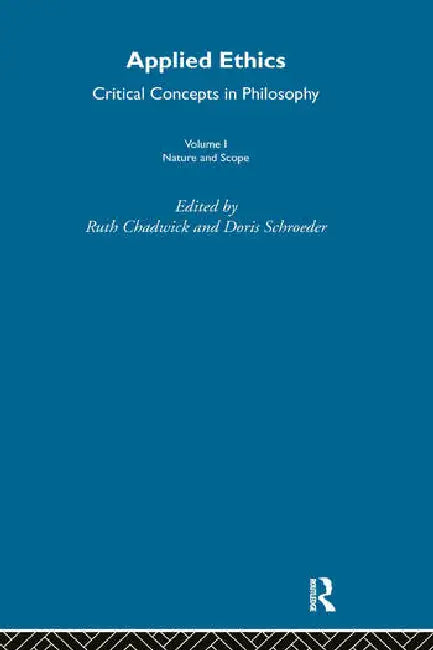 Applied Ethics: Critical Concepts in Philosophy by Chadwick Ruth