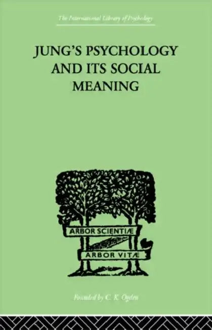 Jung's Psychology and its Social Meaning: An introductory statement of C G Jung's psychological theories and a first interpretation of their significance for the social sciences by Progoff Ira