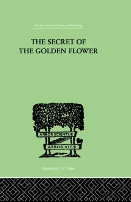 The Secret Of The Golden Flower: A Chinese Book of Life by Wilhelm Richard